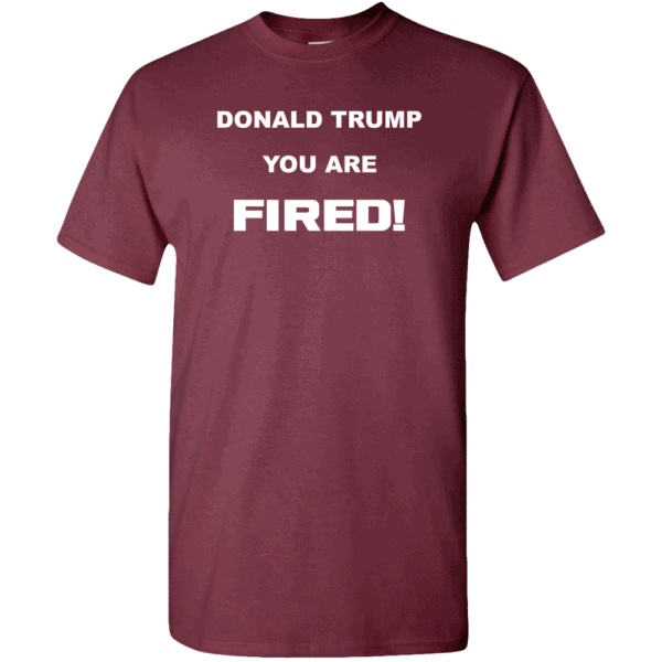 Donald Trump, You Are Fired Custom Printed T-Shirt Maroon