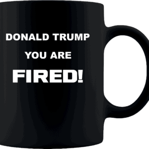 Donald Trump, You Are Fired Custom Printed Mug 11oz