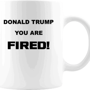 Donald Trump, You Are Fired Custom Printed Mug