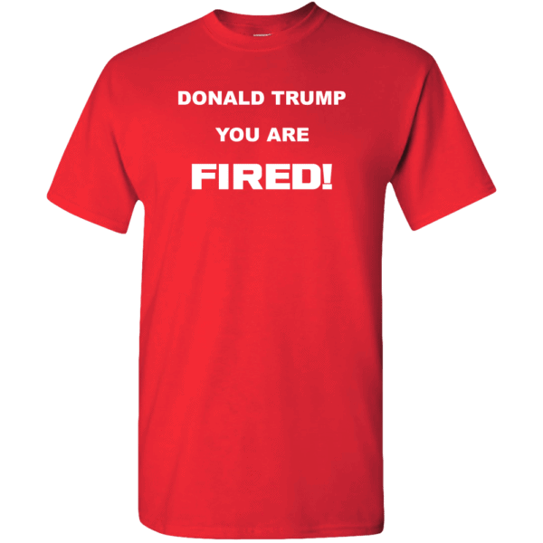 Donald Trump, You Are Fired Custom Printed T-Shirt True Red
